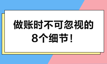 做賬時堅決不可忽視的8個細(xì)節(jié)！