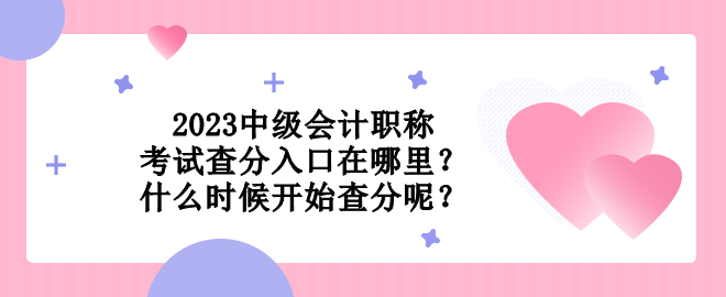 2023中級會計職稱考試查分入口在哪里？什么時候開始查分呢？