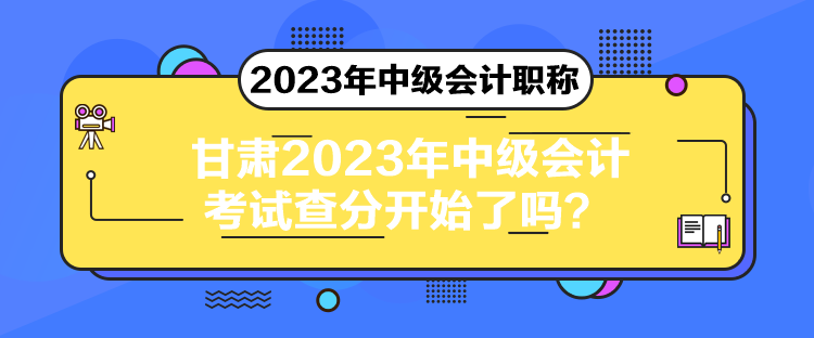 甘肅2023年中級(jí)會(huì)計(jì)考試查分開(kāi)始了嗎？