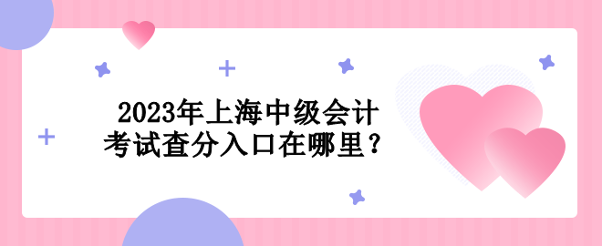 2023年上海中級會計考試查分入口在哪里？