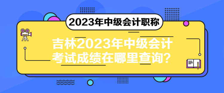 吉林2023年中級會計考試成績在哪里查詢？