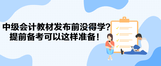 2024中級會計教材發(fā)布前沒得學(xué)？提前備考可以這樣準(zhǔn)備！