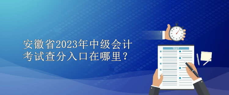 安徽省2023年中級會計(jì)考試查分入口在哪里？