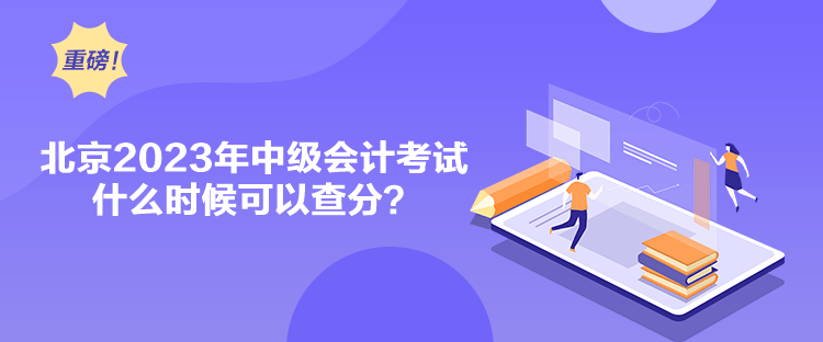 北京2023年中級會計考試什么時候可以查分？