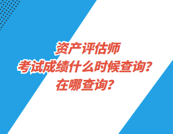 資產(chǎn)評(píng)估師考試成績什么時(shí)候查詢？在哪查詢？