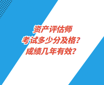 資產(chǎn)評估師考試多少分及格？成績幾年有效？