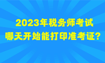 2023年稅務師考試哪天開始能打印準考證？