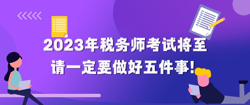 2023年稅務(wù)師考試將至 請做好五件事