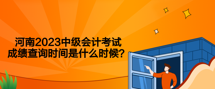 河南2023中級(jí)會(huì)計(jì)考試成績(jī)查詢(xún)時(shí)間是什么時(shí)候？