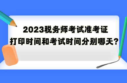 2023稅務(wù)師考試準(zhǔn)考證打印時間和考試時間分別是哪天？