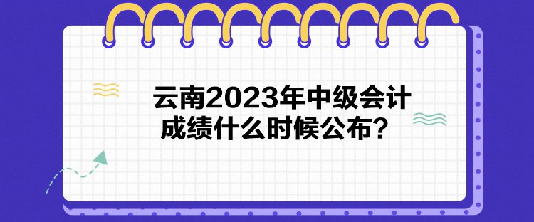 云南2023年中級會計成績什么時候公布？