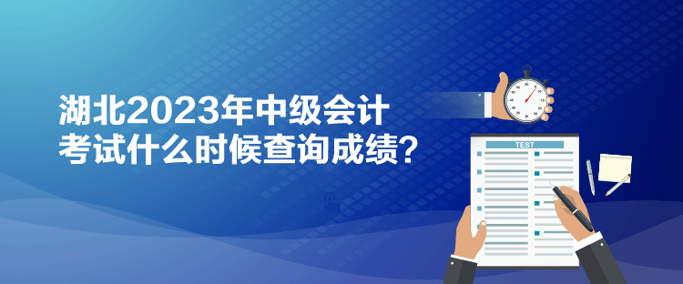 湖北2023年中級會計考試什么時候查詢成績？