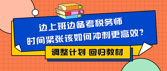 邊上班邊備考稅務(wù)師時間緊張該如何復(fù)習(xí)更有效？