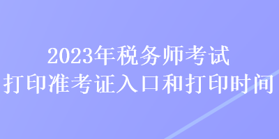 2023年稅務師考試打印準考證入口和打印時間