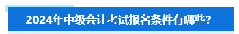 準備報名2024年中級會計考試 擔(dān)心不符合要求怎么辦？