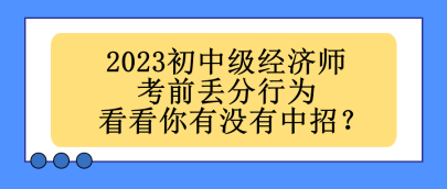 2023初中級(jí)經(jīng)濟(jì)師考前丟分行為 看看你有沒(méi)有中招？