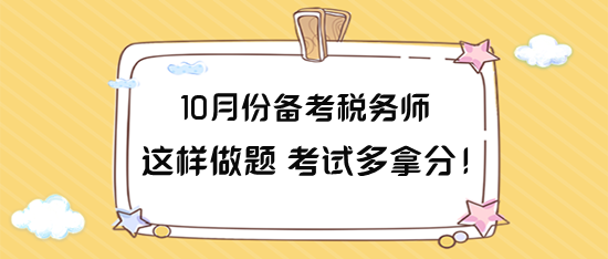 10月份備考稅務(wù)師這樣做題 力爭考試多拿分！