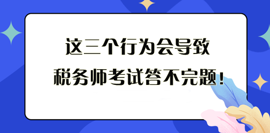 這三個行為會導致稅務師考試答不完題