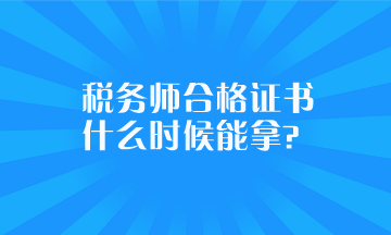 稅務(wù)師合格證書(shū)什么時(shí)候能拿？