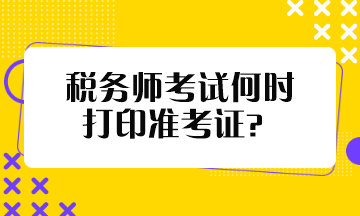 稅務(wù)師考試何時(shí)打印準(zhǔn)考證？