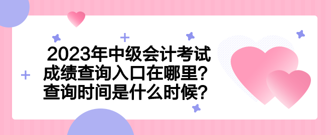 2023年中級會計考試成績查詢?nèi)肟谠谀睦铮坎樵儠r間是什么時候？