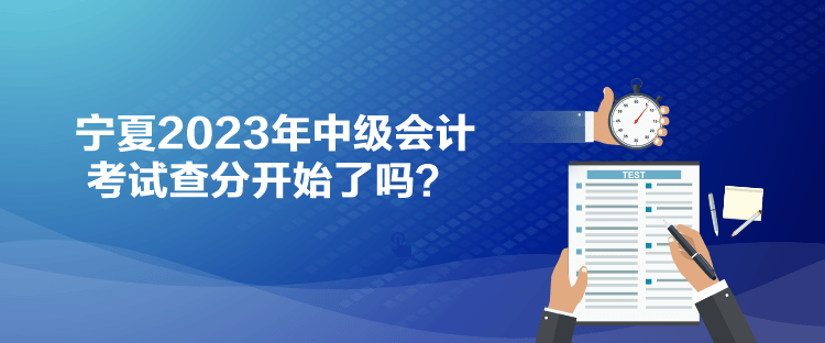 寧夏2023年中級會計考試查分開始了嗎？