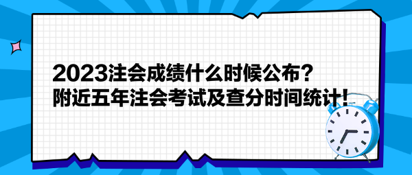 2023注會成績什么時候公布？附近五年注會考試及查分時間統(tǒng)計(jì)！