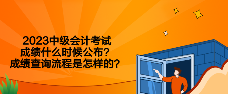 2023中級會計考試成績什么時候公布？成績查詢流程是怎樣的？