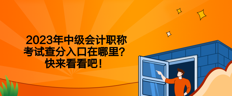 2023年中級(jí)會(huì)計(jì)職稱考試查分入口在哪里？快來(lái)看看吧！