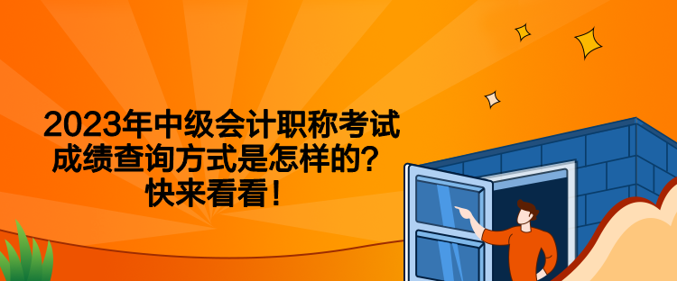 2023年中級會計職稱考試成績查詢方式是怎樣的？快來看看！