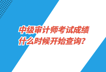 中級審計師考試成績什么時候開始查詢？