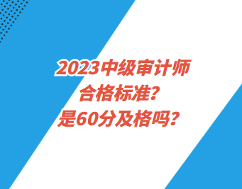 2023中級審計師合格標準？是60分及格嗎？