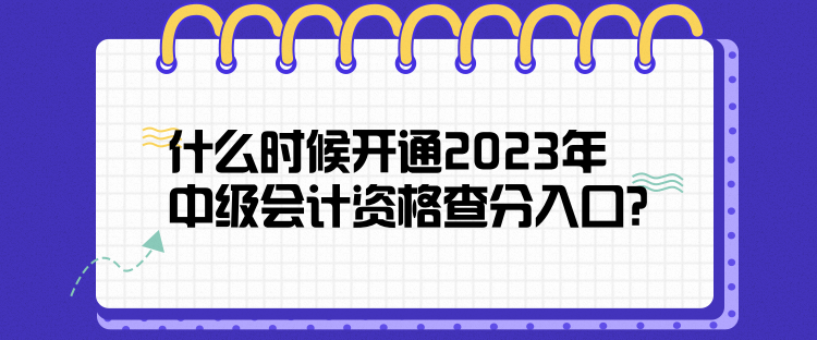 什么時(shí)候開通2023年中級會計(jì)資格查分入口？