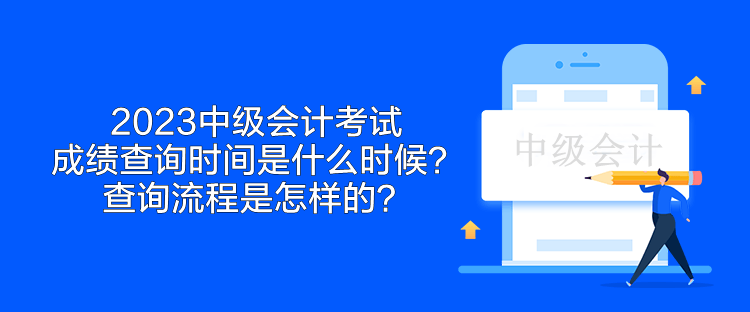 2023中級(jí)會(huì)計(jì)考試成績(jī)查詢時(shí)間是什么時(shí)候？查詢流程是怎樣的？