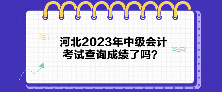 河北2023年中級會計考試查詢成績了嗎？