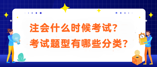 注會什么時候考試？考試題型有哪些分類？