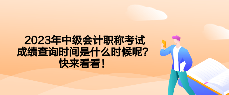 2023年中級會計職稱考試成績查詢時間是什么時候呢？快來看看！