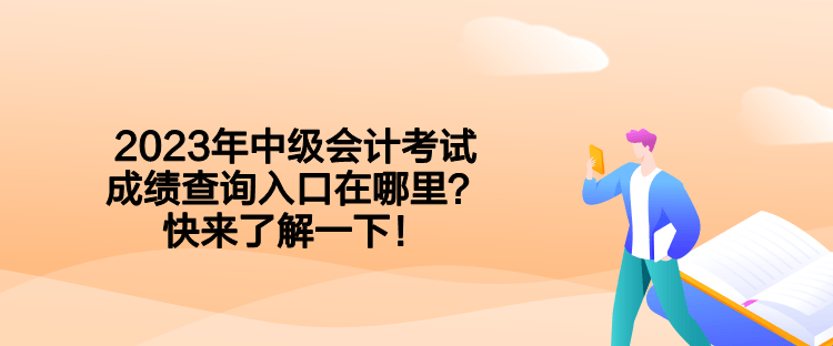 2023年中級(jí)會(huì)計(jì)考試成績(jī)查詢?nèi)肟谠谀睦?？快?lái)了解一下！