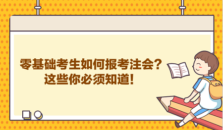 零基礎(chǔ)考生如何報考注會？這些你必須知道！