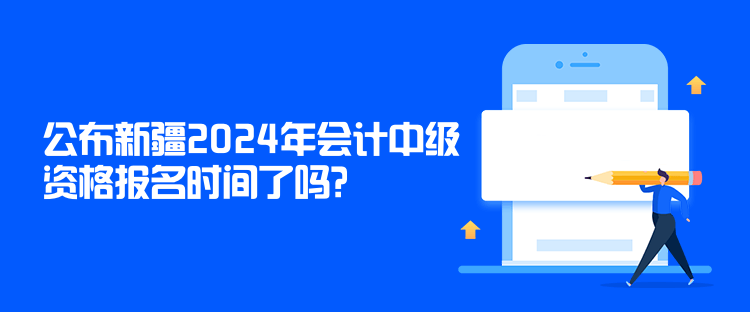 公布新疆2024年會計中級資格報名時間了嗎？