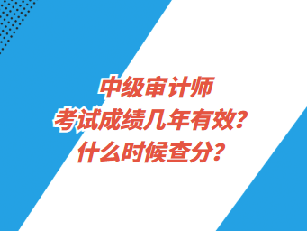 中級審計師考試成績幾年有效？什么時候查分？