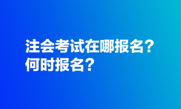 注會考試在哪報名？何時報名？