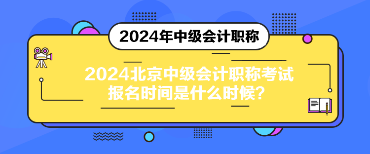 2024北京中級(jí)會(huì)計(jì)職稱考試報(bào)名時(shí)間是什么時(shí)候？