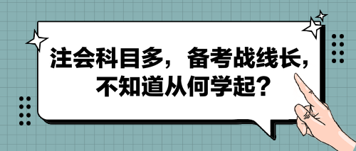 注會(huì)科目多，備考戰(zhàn)線長(zhǎng)，不知道從何學(xué)起？