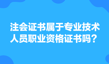 注會(huì)證書屬于專業(yè)技術(shù)人員職業(yè)資格證書嗎？