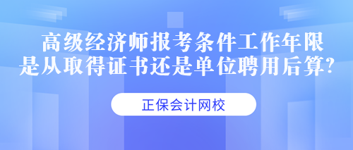 中級(jí)經(jīng)濟(jì)師是按照單位聘任時(shí)間算還是按照證書時(shí)間算？