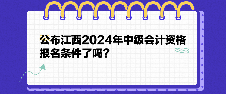 公布江西2024年中級(jí)會(huì)計(jì)資格報(bào)名條件了嗎？