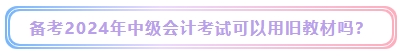 2024年中級(jí)會(huì)計(jì)考試教材什么時(shí)候發(fā)布？能用舊教材代替嗎？