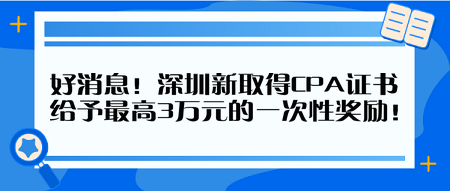 好消息！深圳新取得CPA證書 給予最高3萬元的一次性獎勵！