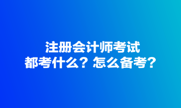 注冊(cè)會(huì)計(jì)師考試都考什么？怎么備考？